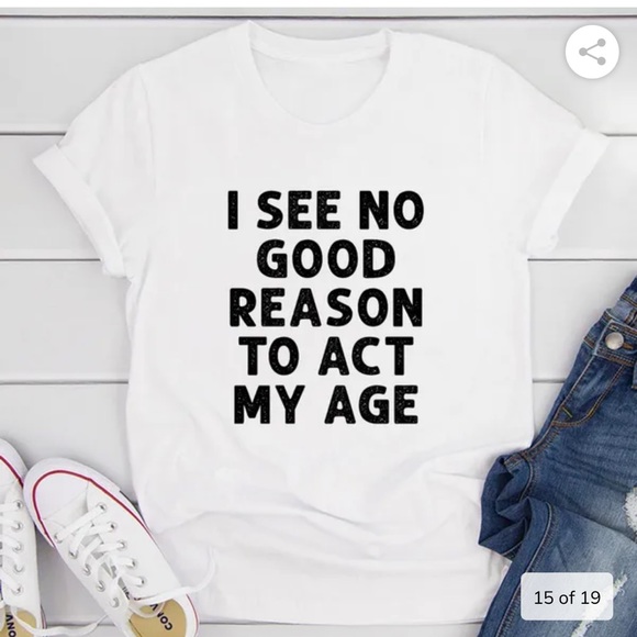 I see no reason to act my age tee!! - Picture 1 of 3